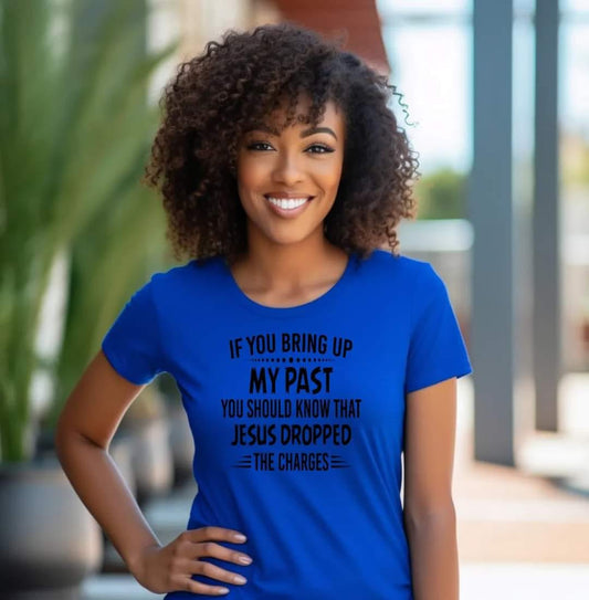 If You Bring Up My Past You Should Know That Jesus Dropped the Charges